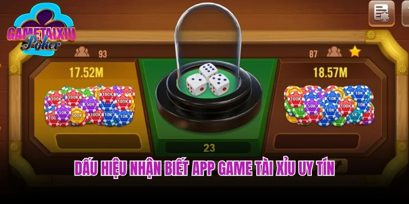 Dấu hiệu nhận biết app game tài xỉu uy tín, chất lượng