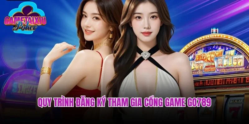 Quy trình đăng ký tham gia cổng game Go789