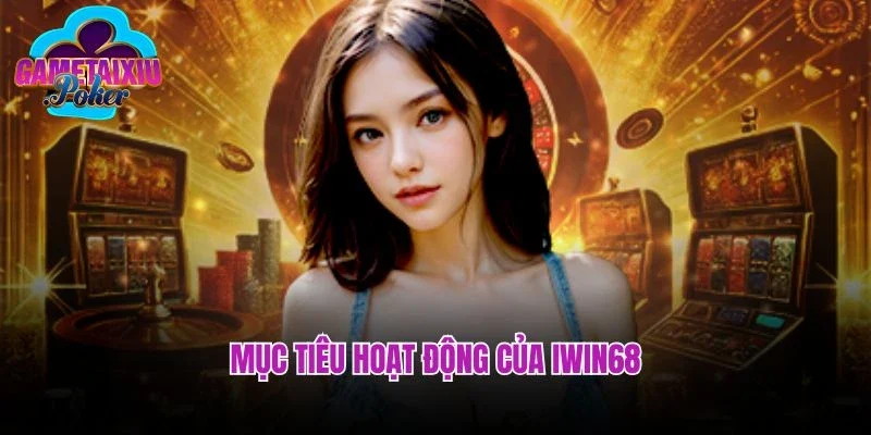 Mục tiêu hoạt động của Iwin68