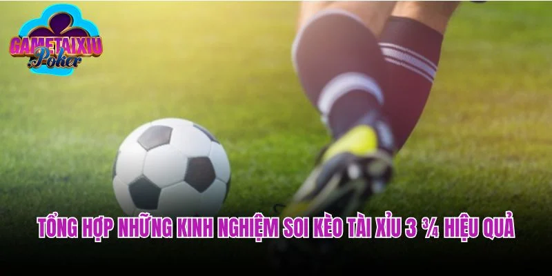 Tổng hợp những kinh nghiệm soi kèo tài xỉu 3 ¾ hiệu quả