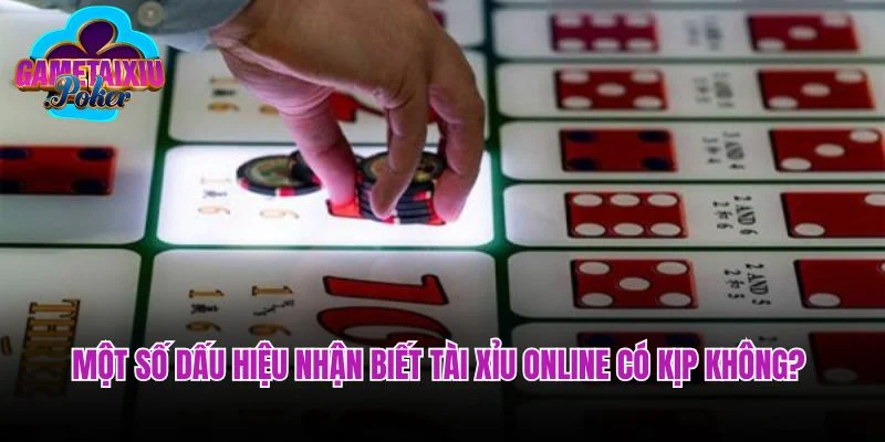 Một số dấu hiệu nhận biết tài xỉu online có kịp không? 