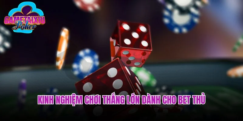 Kinh nghiệm chơi thắng lớn dành cho bet thủ