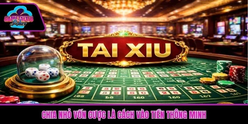 Chia nhỏ vốn cược là cách vào tiền thông minh